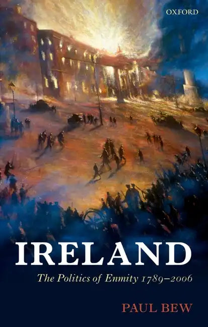 Ireland: The Politics of Enmity 1789-2006 - Paperback
