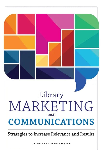 Library Marketing and Communications: Strategies to Increase Relevance and Results - Paperback