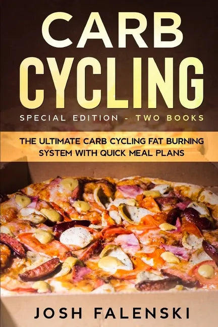 Carb Cycling: Special Edition - Two Books - The Ultimate Carb Cycling Fat Burning System With Quick Meal Plans - Paperback