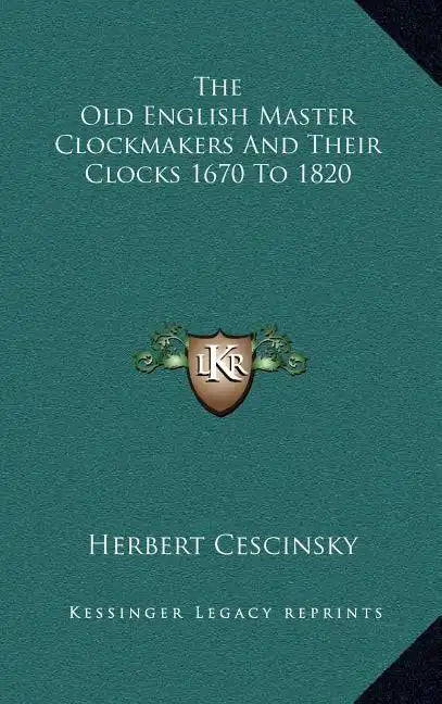 The Old English Master Clockmakers and Their Clocks 1670 to 1820 - Hardcover