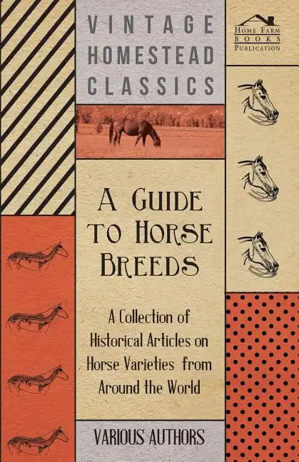 A Guide to Horse Breeds - A Collection of Historical Articles on Horse Varieties from Around the World - Paperback
