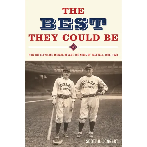 The Best They Could Be: How the Cleveland Indians Became the Kings of Baseball, 1916-1920 - Hardcover