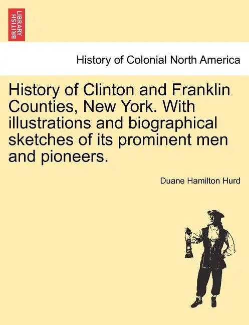 History of Clinton and Franklin Counties, New York. With illustrations and biographical sketches of its prominent men and pioneers. - Paperback