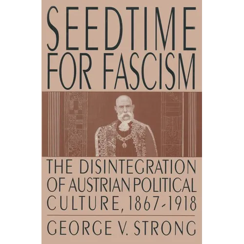 Seedtime for Fascism: Disintegration of Austrian Political Culture, 1867-1918 - Paperback