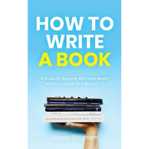 How to Write a Book: A Book for Anyone Who Has Never Written a Book (But Wants To) - Hardcover