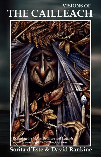 Visions of the Cailleach: Exploring the Myths, Folklore and Legends of the pre-eminent Celtic Hag Goddess - Paperback