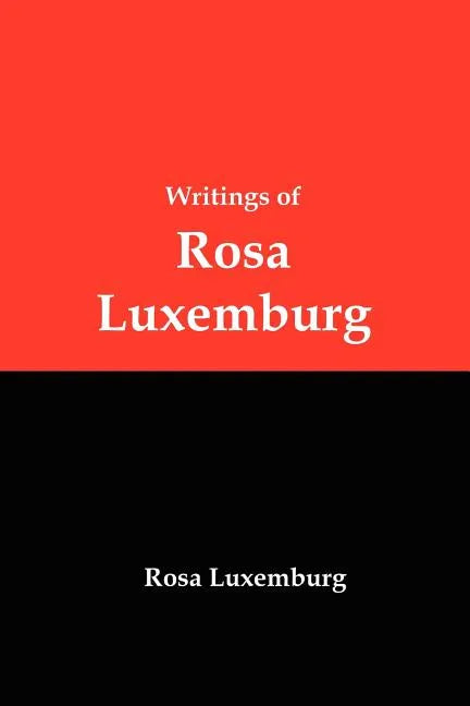 Writings of Rosa Luxemburg: Reform or Revolution, the National Question, and Other Essays - Paperback