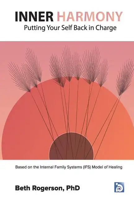 Inner Harmony: Putting Your Self Back in Charge: Based on the Internal Family Systems (IFS) Model of Healing - Paperback
