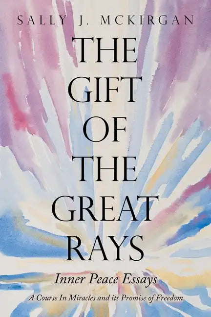 The Gift of the Great Rays: A Course in Miracles and Its Promise of Freedom - Paperback