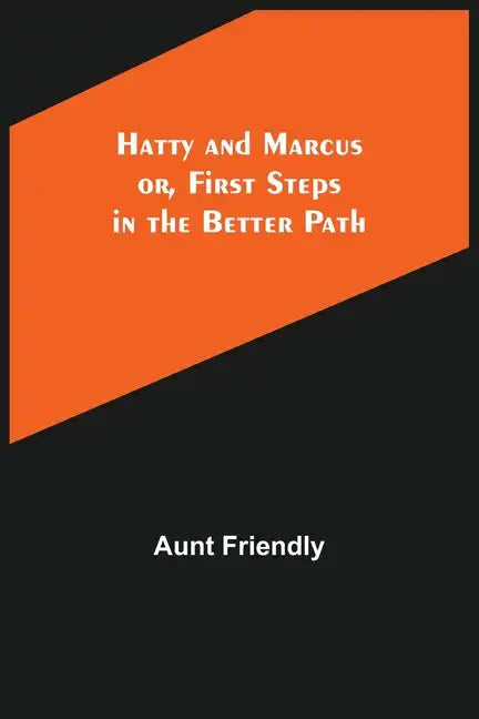 Hatty and Marcus; or, First Steps in the Better Path - Paperback