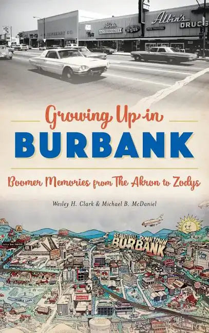 Growing Up in Burbank: Boomer Memories from the Akron to Zodys - Hardcover