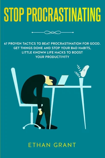 Stop Procrastinating: 67 Proven Tactics to Beat Procrastination for Good: Get Things Done and Stop Your Bad Habits, Little Known Life Hacks - Paperback