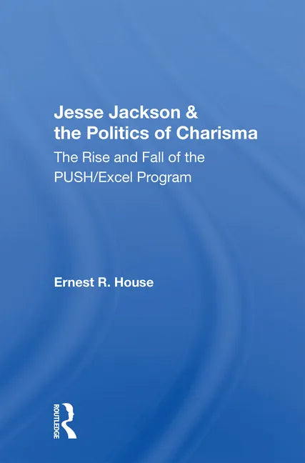 Jesse Jackson And The Politics Of Charisma: The Rise And Fall Of The Push/excel Program - Paperback