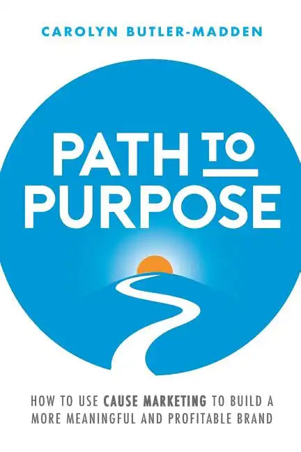 Path to Purpose: How to use cause marketing to build a more meaningful and profitable brand - Paperback
