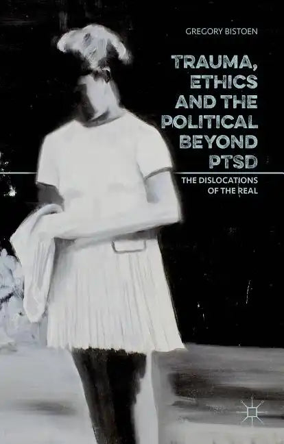 Trauma, Ethics and the Political Beyond Ptsd: The Dislocations of the Real - Hardcover