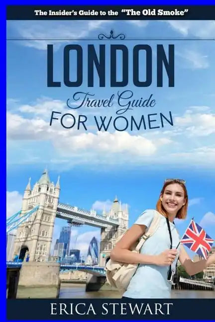 London: The Complete Insider´s Guide for Women Traveling to London.: Travel England UK Europe Guidebook (Europe England UK General Short Reads Travel) - Paperback