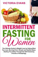 Intermittent Fasting for Women: The Ultimate Guide to Weight Loss by Eating What You Love, Burning Fat in Simple and Healthy Ways, Healing Your Body T - Paperback