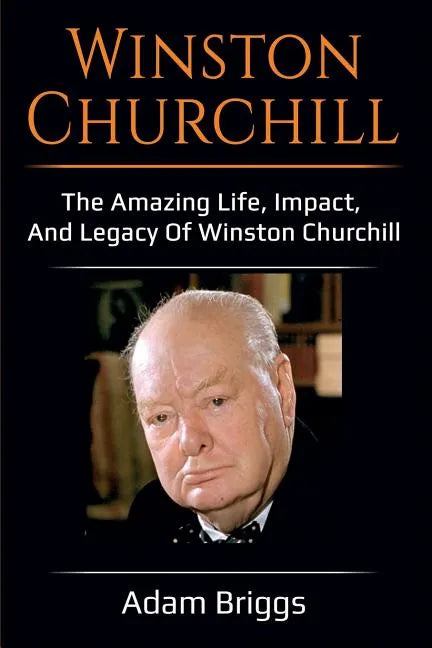 Winston Churchill: The amazing life, impact, and legacy of Winston Churchill! - Paperback