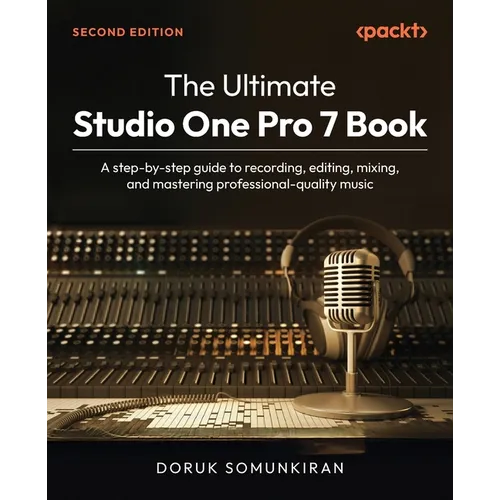 The Ultimate Studio One Pro 7 Book - Second Edition: A step-by-step guide to recording, editing, mixing, and mastering professional-quality music - Paperback