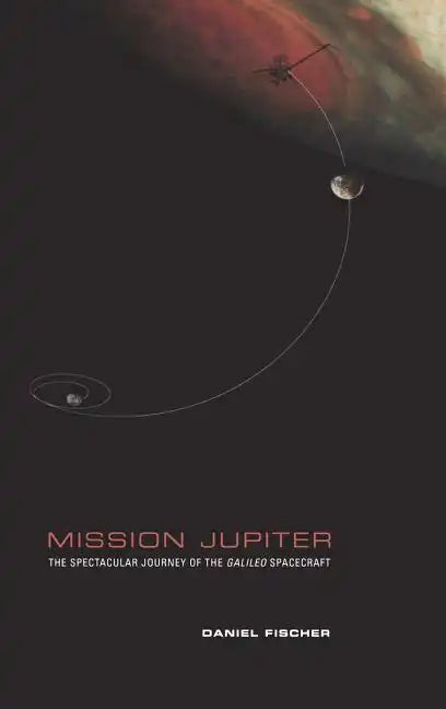 Mission Jupiter: The Spectacular Journey of the Galileo Spacecraft - Hardcover