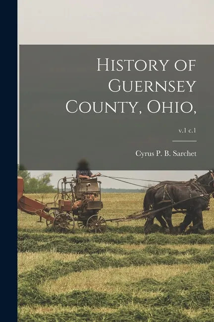 History of Guernsey County, Ohio; v.1 c.1 - Paperback