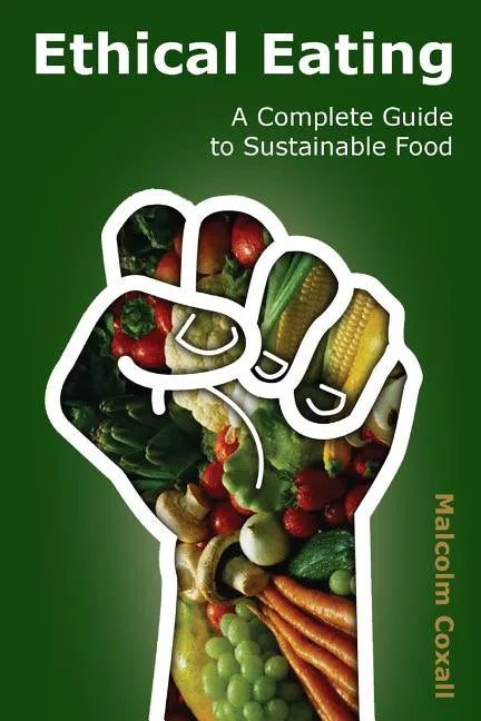 Ethical Eating: A Complete Guide to Sustainable Food - Paperback