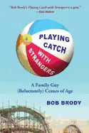 Playing Catch with Strangers: A Family Guy (Reluctantly) Comes of Age - Paperback