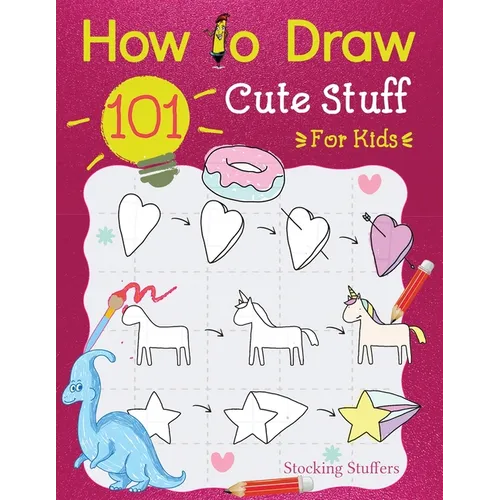 Stocking Stuffers For Kids: How To Draw 101 Cute Stuff For Kids: Super Simple and Easy Step-by-Step Guide Book to Draw Everything, A Christmas Gifts F - Paperback