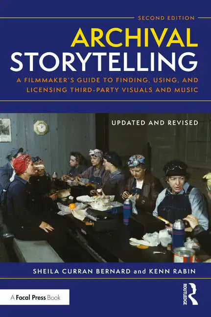 Archival Storytelling: A Filmmaker's Guide to Finding, Using, and Licensing Third-Party Visuals and Music - Paperback