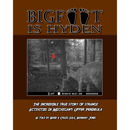 Bigfoot is Hyden: The incredible true story of strange activities in Michigan's Upper Peninsula - Paperback