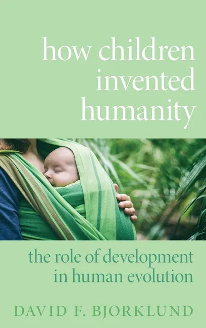 How Children Invented Humanity: The Role of Development in Human Evolution - Hardcover