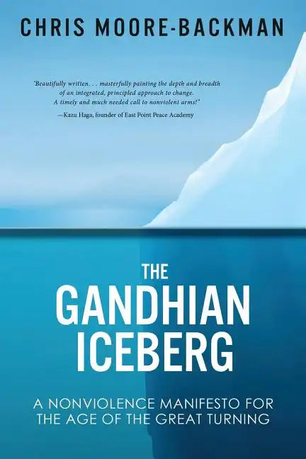 The Gandhian Iceberg: A Nonviolence Manifesto for the Age of the Great Turning - Paperback