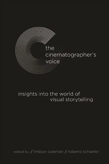 The Cinematographer's Voice: Insights into the World of Visual Storytelling - Hardcover