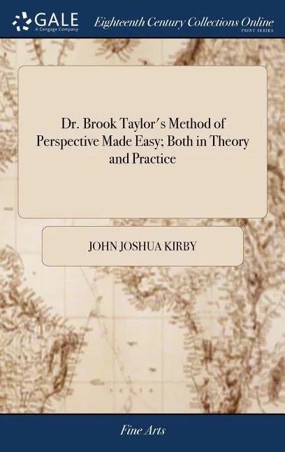 Dr. Brook Taylor's Method of Perspective Made Easy; Both in Theory and Practice: In two Books. ... By Joshua Kirby, ... Illustrated With Many Copper-p - Hardcover