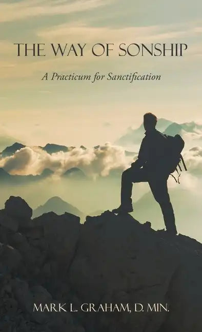 The Way of Sonship: A Practicum for Sanctification - Hardcover