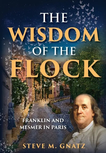 The Wisdom of the Flock: Franklin and Mesmer in Paris - Hardcover