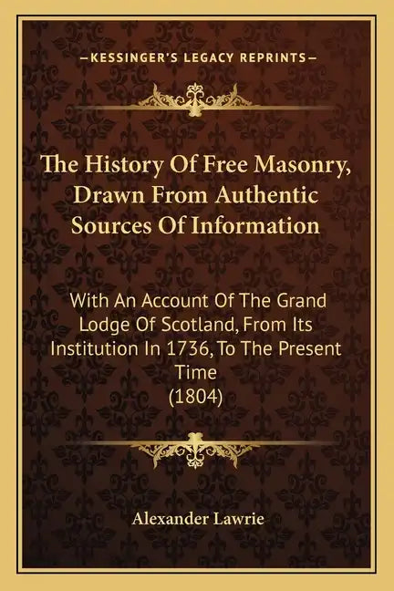 The History Of Free Masonry, Drawn From Authentic Sources Of Information: With An Account Of The Grand Lodge Of Scotland, From Its Institution In 1736 - Paperback