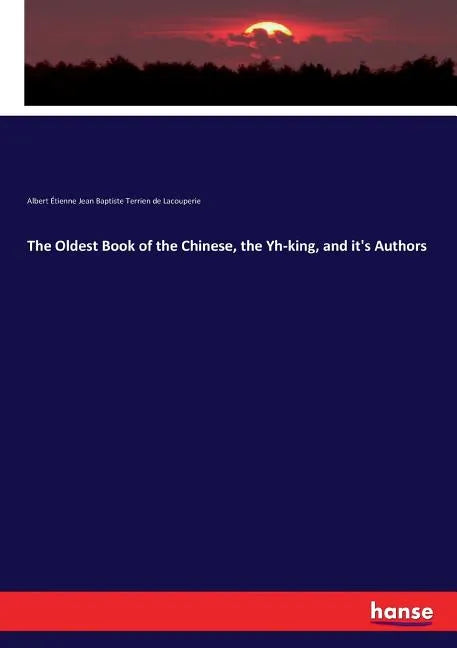 The Oldest Book of the Chinese, the Yh-king, and it's Authors - Paperback