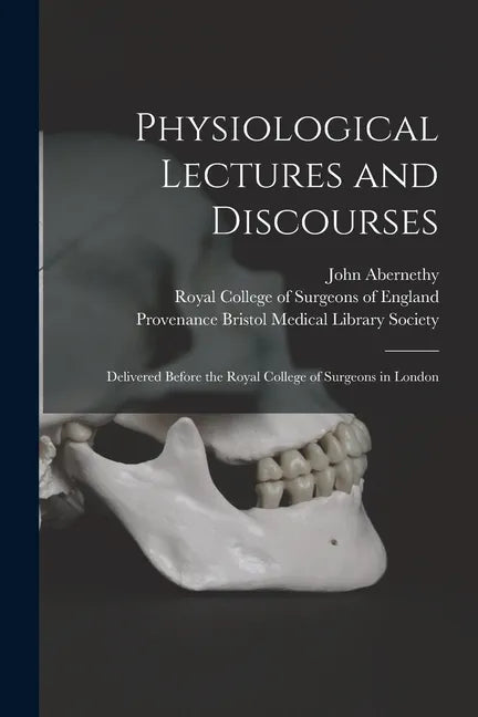Physiological Lectures and Discourses: Delivered Before the Royal College of Surgeons in London - Paperback