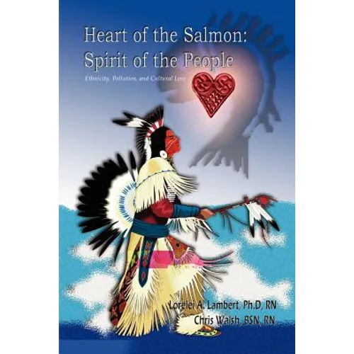 Heart of the Salmon: Spirit of the People: Ethnicity, Pollution, and Cultural Loss - Paperback