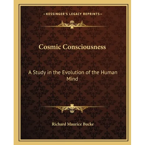 Cosmic Consciousness: A Study in the Evolution of the Human Mind - Paperback
