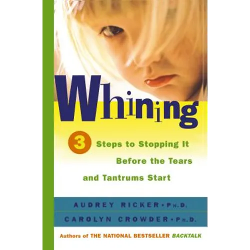 Whining: 3 Steps to Stopping It Before the Tears and Tantrums Start - Paperback