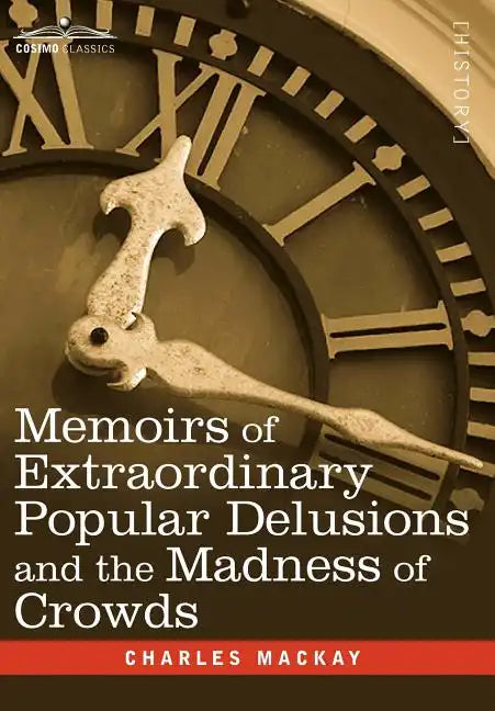Memoirs of Extraordinary Popular Delusions and the Madness of Crowds - Hardcover