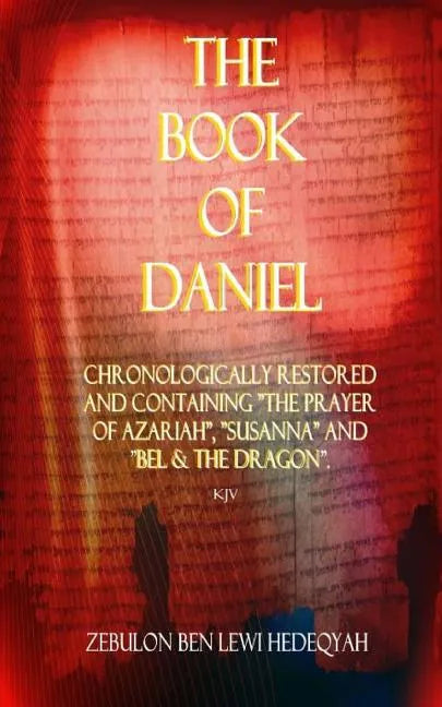 The Book of Daniel: Chronologically Restored And Containing "The Prayer of Azariah", "Susanna" and "Bel & The Dragon". - Paperback