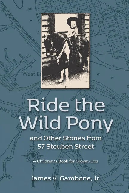 Ride the Wild Pony... and other stories from 57 Steuben Street: A Children's Book for Grown-Ups - Paperback