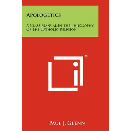 Apologetics: A Class Manual In The Philosophy Of The Catholic Religion - Paperback
