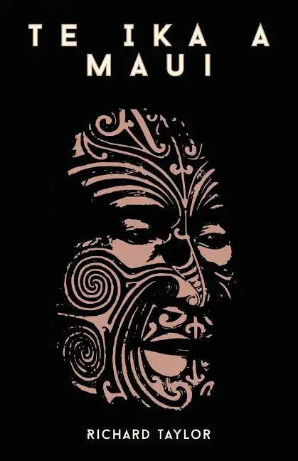 Te Ika A Maui; Or, New Zealand And Its Inhabitants Illustrating The Origin, Manners, Customs, Mythology, Religion, Rites, Songs, Proverbs, Fables, And - Paperback