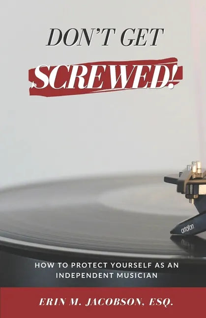Don't Get Screwed! How to Protect Yourself as an Independent Musician - Paperback