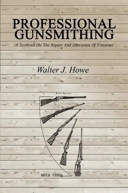 Professional Gunsmithing: A Textbook On The Repair And Alteration Of Firearms - Paperback