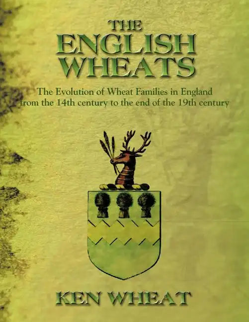 The English Wheats: The Evolution of Wheat Families in England from the 14th Century to the End of the 19th Century - Paperback